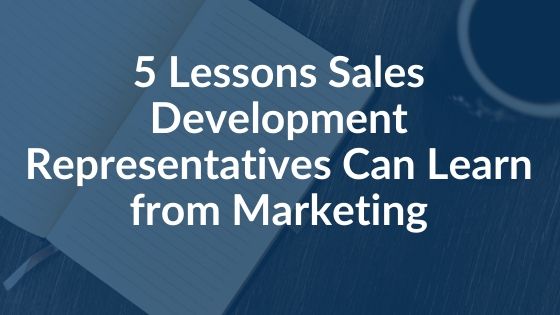 Lessons Sales Development Representatives Can Learn from Marketing