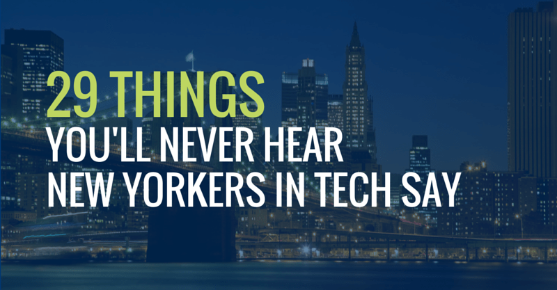 29 Things You'll Never Hear New Yorkers in Tech Sales Say