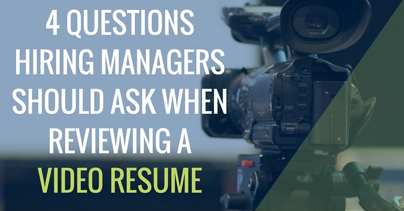 4 Questions Hiring Managers Should Ask When Reviewing a Video Resume
