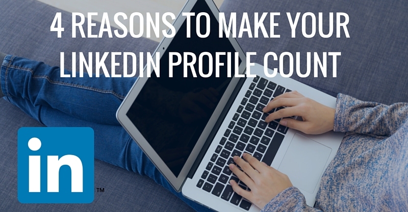 4 REASONS TO MAKE YOUR LINKEDIN PROFILE COUNT