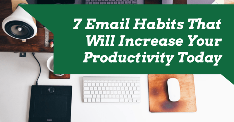 7 Email Habits That Will Increase Your
