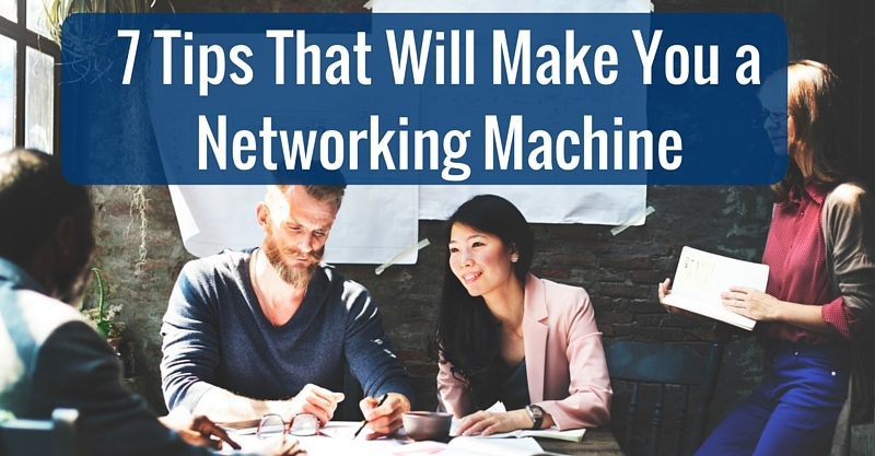 7 Tips That Will Make You a Networking Machine