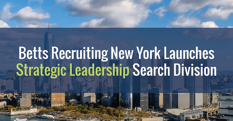 Betts Recruiting New York Launches Strategic Leadership Search Division