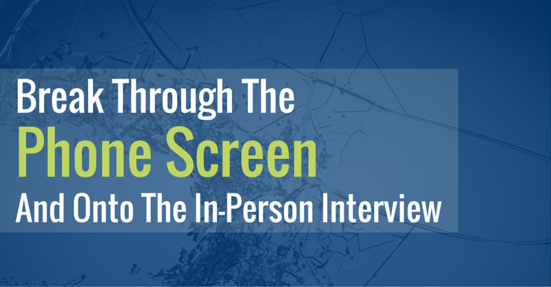 Break Through the Phone Screen and Onto the In-Person Interview