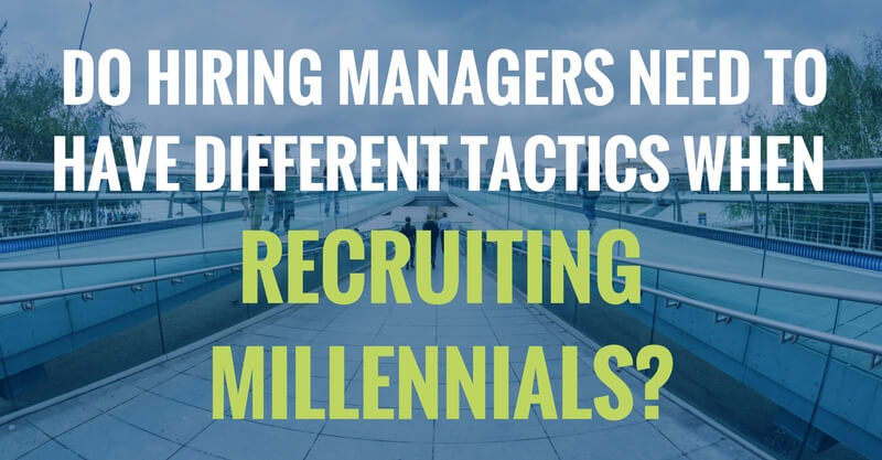Do Hiring Managers Need to Have Different Tactics When Recruiting Millennials-