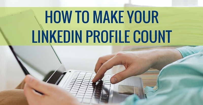 HOW TO MAKE YOUR LINKEDIN PROFILE COUNT