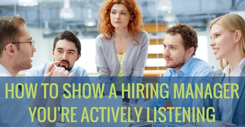 HOW TO SHOW A HIRING MANAGER YOU'RE ACTIVELY LISTENING