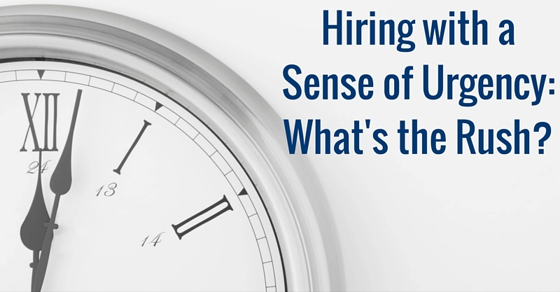 Hiring with a Sense of Urgency- What's the Rush-