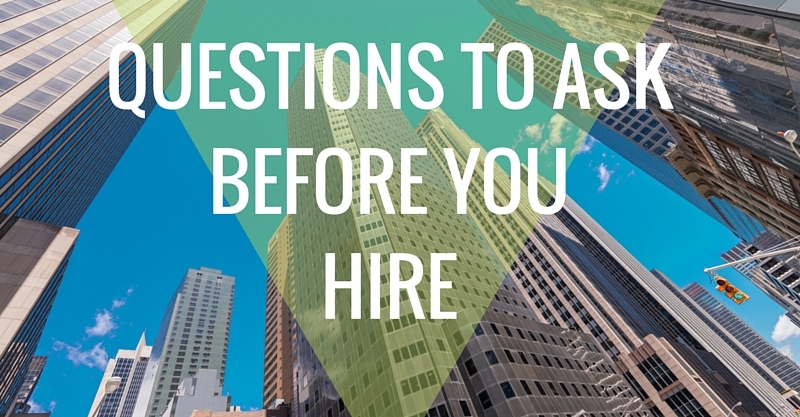 QUESTIONS TO ASK BEFORE YOU HIRE