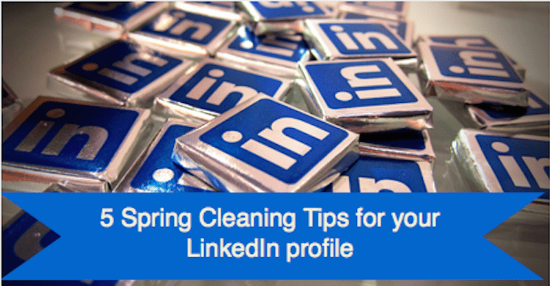 5 Spring Cleaning Tips for your LinkedIn profile