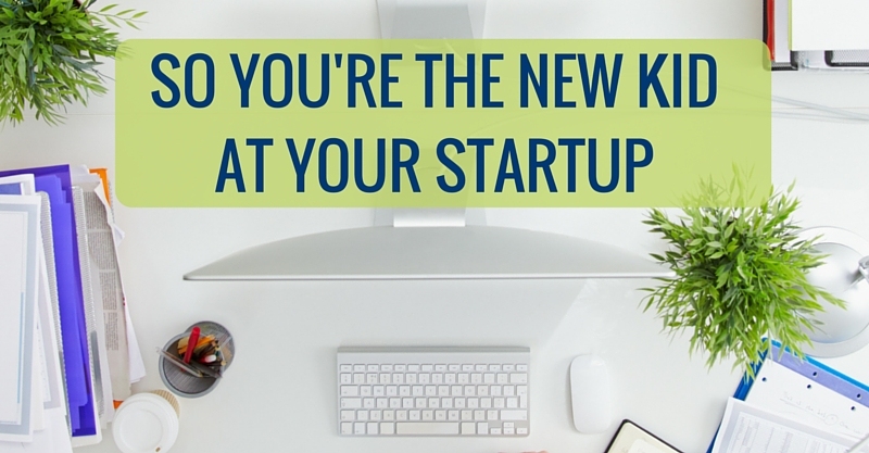 So You're the New Kid at Your Startup