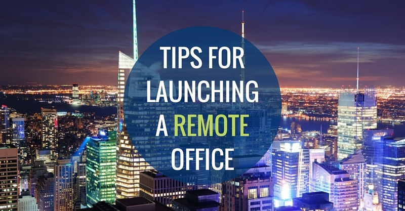 TIPS FOR LAUNCHING A REMOTE OFFICE