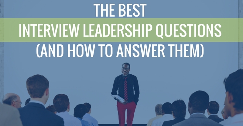 The Best Interview Leadership Questions (And How to Answer Them)