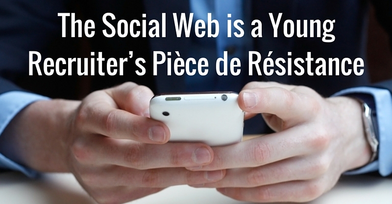 THE SOCIAL WEB IS A YOUNG RECRUITER'S PIECE DE RESISTANCE