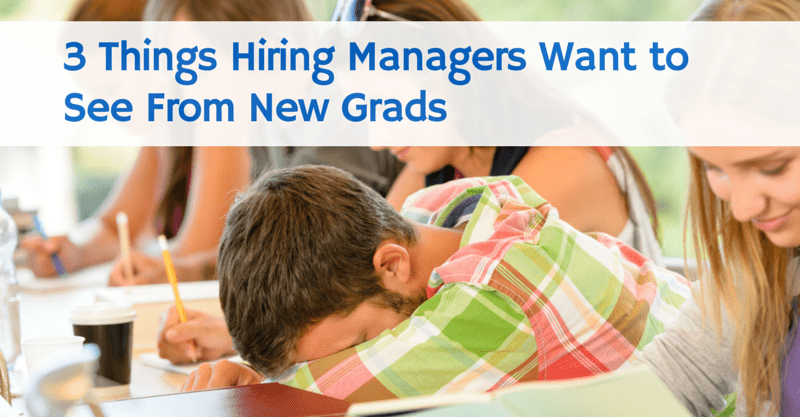 Three Things Hiring Managers Want to See from new grads