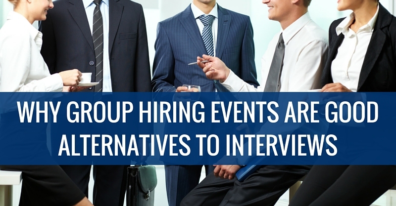 WHY GROUP HIRING EVENTS ARE GOOD ALTERNATIVES TO INTERVIEWS